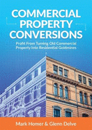 Commercial Property Conversions: How To Profit From Commercial Property Development & Create Property Investment Goldmines (Progressive Property Real Estate Books: Mark Homer & Glenn Delve)