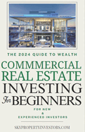 Commercial Real Estate for Beginners: How Anyone Can Achieve Stress-Free, Profitable Investments