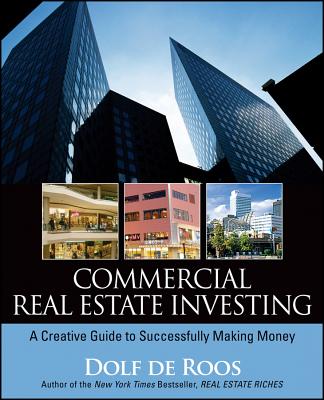 Commercial Real Estate Investing: A Creative Guide to Succesfully Making Money - de Roos, Dolf