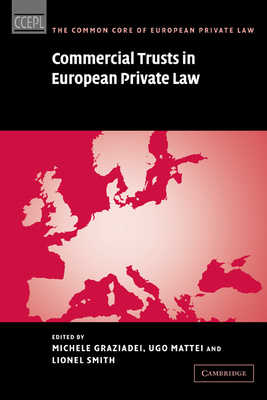 Commercial Trusts in European Private Law - Graziadei, Michele (Editor), and Mattei, Ugo (Editor), and Smith, Lionel (Editor)