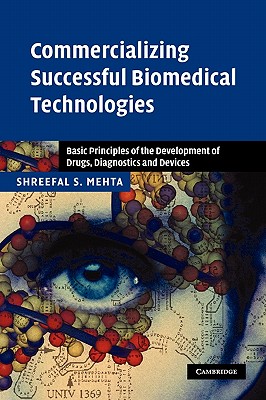 Commercializing Successful Biomedical Technologies: Basic Principles for the Development of Drugs, Diagnostics and Devices - Mehta, Shreefal S