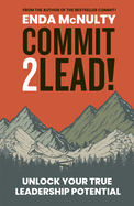 Commit 2 Lead!: Unlock your true leadership potential