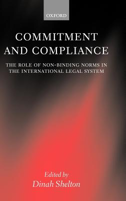 Commitment and Compliance: The Role of Non-Binding Norms in the International Legal System - Shelton, Dinah (Editor)