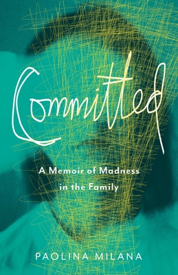 Committed: A Memoir of Madness in the Family - Milana, Paolina