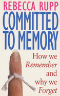 Committed to Memory: How We Remember and Why We Forget - Rupp, Rebecca