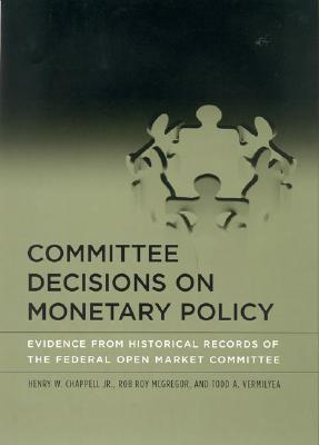 Committee Decisions on Monetary Policy: Evidence from Historical Records of the Federal Open Market Committee - Jr, Henry W Chappell, and McGregor, Rob Roy, and Vermilyea, Todd