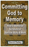Committing God to Memory: How to Memorize Scripture for Spiritual Study & Work