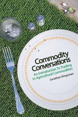 Commodity Conversations: An Introduction to Trading in Agricultural Commodities - Kingsman, Jonathan