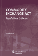 Commodity Exchange ACT: Regulations & Forms, 2013 Edition