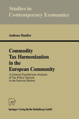 Commodity Tax Harmonization in the European Community: A General Equilibrium Analysis of Tax Policy Options in the Internal Market - Haufler, Andreas