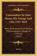 Commodore Sir John Hayes, His Voyage And Life, 1767-1831: With Some Account Of Admiral D'Entrecasteaux Voyage Of 1792-93 (1912)