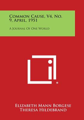 Common Cause, V4, No. 9, April, 1951: A Journal of One World - Borgese, Elizabeth Mann (Editor), and Hildebrand, Theresa (Editor)