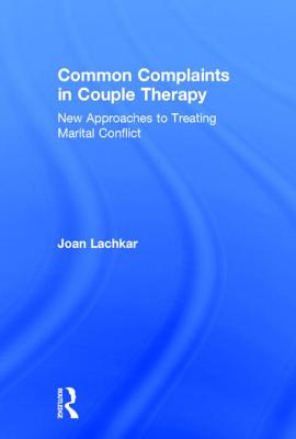 Common Complaints in Couple Therapy: New Approaches to Treating Marital Conflict - Lachkar, Joan