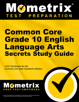 Common Core Grade 10 English Language Arts Secrets Study Guide: Ccss Test Review for the Common Core State Standards Initiative - Mometrix Common Core Test Team (Editor)