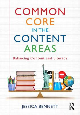 Common Core in the Content Areas: Balancing Content and Literacy - Bennett, Jessica