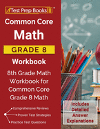 Common Core Math Grade 8 Workbook: 8th Grade Math Workbook for Common Core Grade 8 Math [Includes Detailed Answer Explanations]