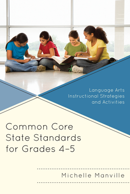 Common Core State Standards for Grades 4-5: Language Arts Instructional Strategies and Activities - Manville, Michelle