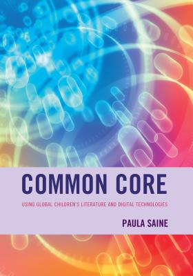 Common Core: Using Global Children's Literature and Digital Technologies - Saine, Paula