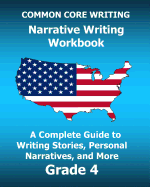 COMMON CORE WRITING Narrative Writing Workbook: A Complete Guide to Writing Stories, Personal Narratives, and More Grade 4