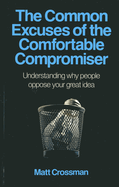 Common Excuses of the Comfortable Compromiser, T - Understanding why people oppose your great idea