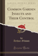 Common Garden Insects and Their Control (Classic Reprint)
