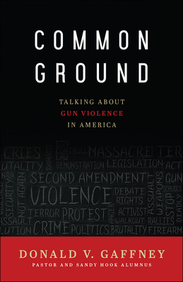 Common Ground: Talking about Gun Violence in America - Gaffney, Donald V