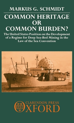 Common Heritage or Common Burden?: The United States Position on the Development of a Regime for Deep Sea-Bed Mining in the Law of the Sea Convention - Schmidt, Markus G, and Richardson, Elliot L (Foreword by)