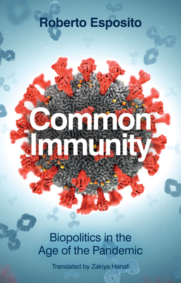 Common Immunity: Biopolitics in the Age of the Pandemic - Esposito, Roberto, and Hanafi, Zakiya (Translated by)