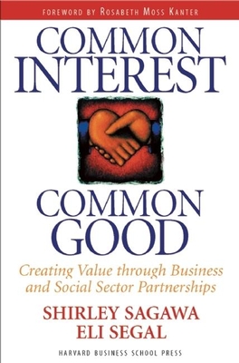 Common Interest, Common Good: Creating Value Through Business and Social Sector Partnerships - Sagawa, Shirley, and Segal, Eli