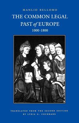 Common Legal Past of Europe, 1000-1800 - Bellomo, Manlio, and Cochrane, Lydia G, Ms. (Translated by)