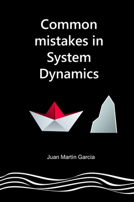 Common mistakes in System Dynamics: Manual to create simulation models for business dynamics, environment and social sciences. - Martn Garca, Juan