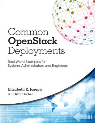 Common OpenStack Deployments: Real-World Examples for Systems Administrators and Engineers - Joseph, Elizabeth, and Fischer, Matthew