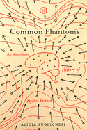 Common Phantoms: An American History of Psychic Science