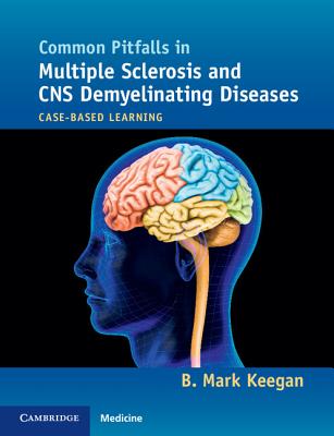 Common Pitfalls in Multiple Sclerosis and CNS Demyelinating Diseases: Case-Based Learning - Keegan, B. Mark