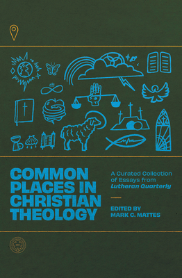 Common Places in Christian Theology: A Curated Collection of Essays from Lutheran Quarterly - Mattes, Mark C