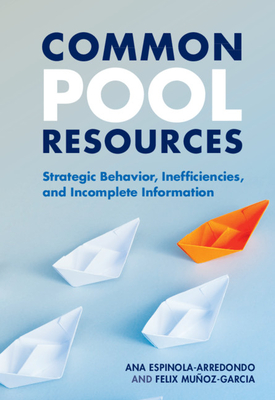 Common Pool Resources: Strategic Behavior, Inefficiencies, and Incomplete Information - Espinola-Arredondo, Ana, and Muoz-Garcia, Felix