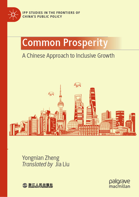 Common Prosperity: A Chinese Approach to Inclusive Growth - Zheng, Yongnian, and Liu, Jia (Translated by)