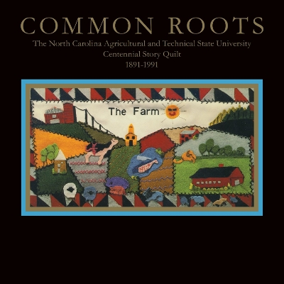 Common Roots: The North Carolina Agricultural and Technical State University Centennial Story Quilt 1891-1991 - Disher, Helen LeBlanc (Editor), and Lyons, Inez Shands (Editor), and Moore, Elizabeth Gibbs (Editor)