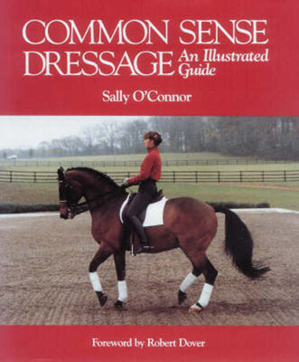 Common Sense Dressage: An Illustrated Guide - O'Connor, Sally, and Dover, Robert, Professor (Foreword by)