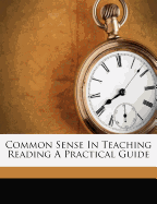 Common Sense in Teaching Reading a Practical Guide