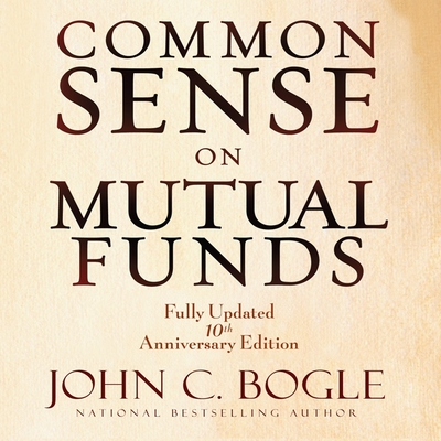 Common Sense on Mutual Funds: Fully Updated 10th Anniversary Edition - Bogle, John C, and Peterson, Scott (Read by)