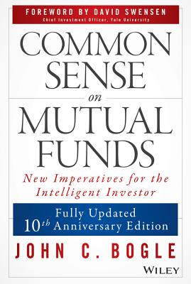 Common Sense on Mutual Funds, Updated 10th Anniversary Edition - Bogle, John C, and Swensen, David F (Foreword by)