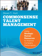 Common Sense Talent Management: Using Strategic Human Resources to Improve Company Performance