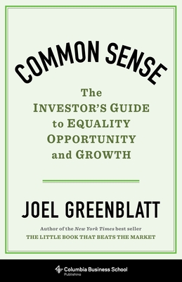Common Sense: The Investor's Guide to Equality, Opportunity, and Growth - Greenblatt, Joel