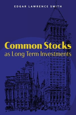 Common Stocks as Long Term Investments - Smith, Edgar Lawrence, and Rogers, Juliette (Foreword by)