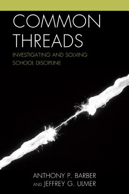 Common Threads: Investigating and Solving School Discipline - Barber, Anthony P, and Ulmer, Jeffrey