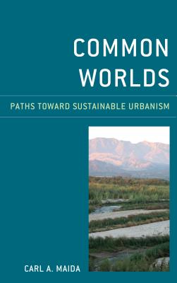 Common Worlds: Paths Toward Sustainable Urbanism - Maida, Carl a