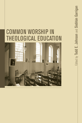 Common Worship in Theological Education - Garrigan, Siobhn (Editor), and Johnson, Todd E (Editor), and Hess, Mary E (Preface by)