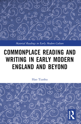 Commonplace Reading and Writing in Early Modern England and Beyond - Tianhu, Hao