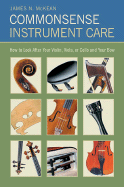 Commonsense Instrument Care: How to Look After Your Violin, Viola or Cello, and Bow